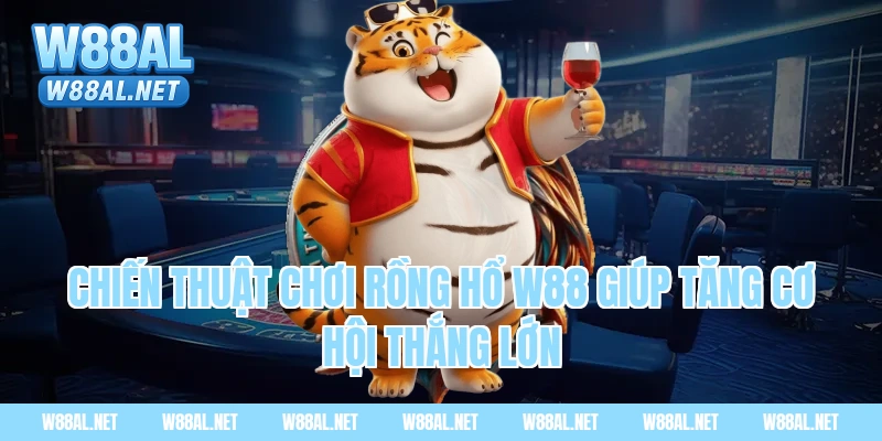 Chiến thuật chơi rồng hổ W88 giúp tăng cơ hội thắng lớn