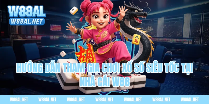 Hướng dẫn tham gia chơi xổ số siêu tốc tại nhà cái W88