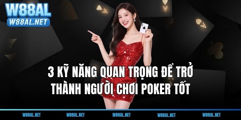 3 Kỹ năng quan trọng để trở thành người chơi Poker tốt