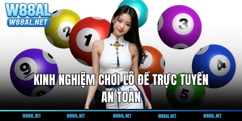 Kinh nghiệm chơi lô đề trực tuyến an toàn và hiệu quả tại W88