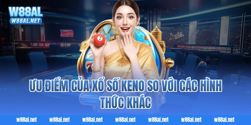 Ưu điểm của xổ số Keno so với các hình thức khác